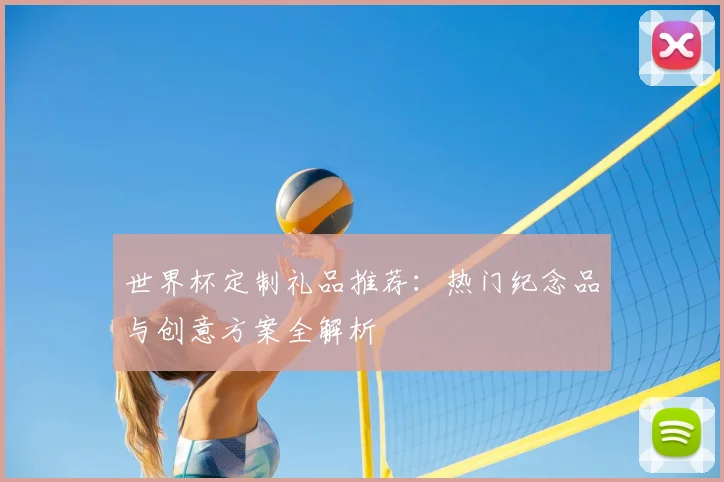 世界杯定制礼品推荐：热门纪念品与创意方案全解析