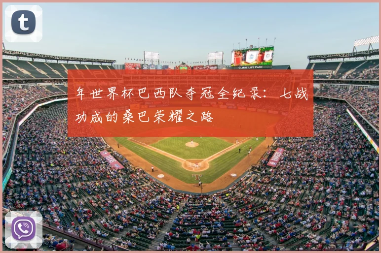 年世界杯巴西队夺冠全纪录：七战功成的桑巴荣耀之路