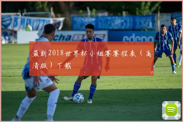 最新2018世界杯小组赛赛程表（高清版）下载